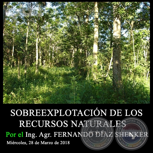 SOBREEXPLOTACIN DE LOS RECURSOS NATURALES - Ing. Agr. FERNANDO DAZ SHENKER - Mircoles, 28 de Marzo de 2018